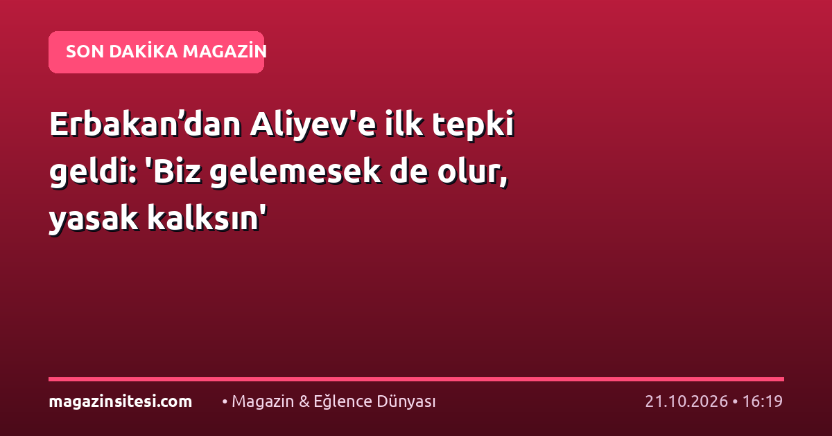 Erbakan’dan Aliyev’e ilk tepki geldi: ‘Biz gelemesek de olur, yasak kalksın’
