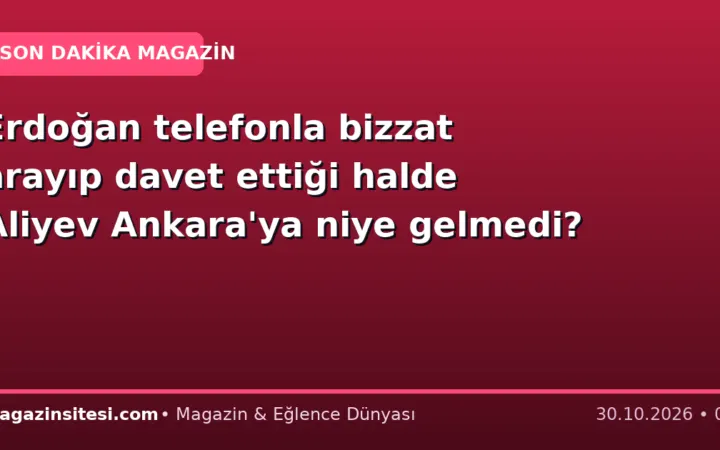 Erdoğan telefonla bizzat arayıp davet ettiği halde Aliyev Ankara’ya niye gelmedi?