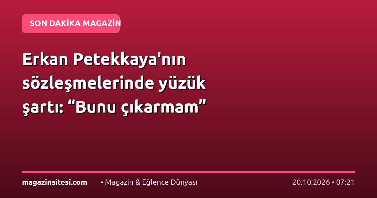 Erkan Petekkaya’nın sözleşmelerinde yüzük şartı: “Bunu çıkarmam”