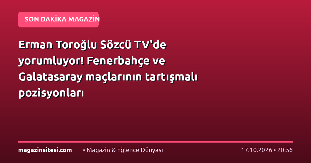 Erman Toroğlu Sözcü TV’de yorumluyor! Fenerbahçe ve Galatasaray maçlarının tartışmalı pozisyonları
