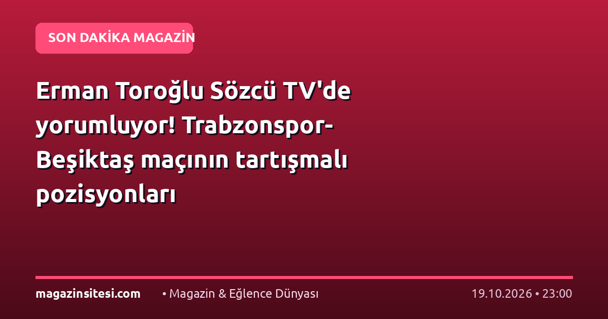 Erman Toroğlu Sözcü TV’de yorumluyor! Trabzonspor-Beşiktaş maçının tartışmalı pozisyonları