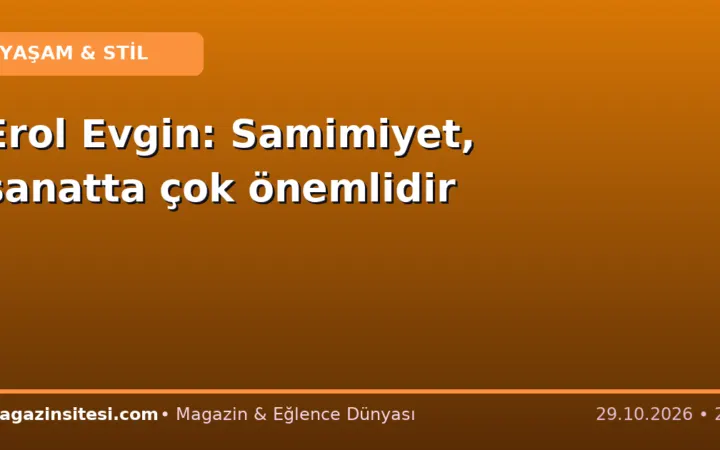 Erol Evgin: Samimiyet, sanatta çok önemlidir