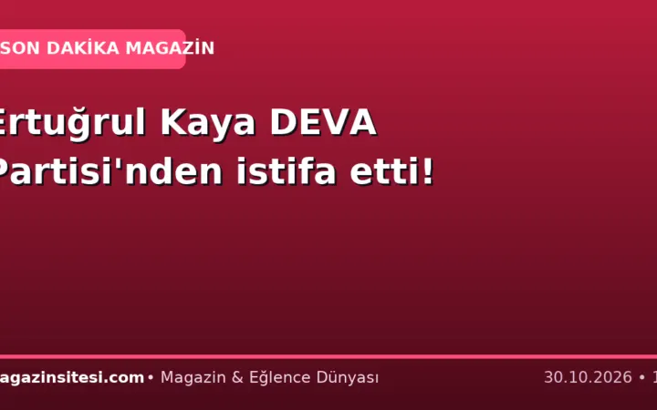 Ertuğrul Kaya DEVA Partisi’nden istifa etti!