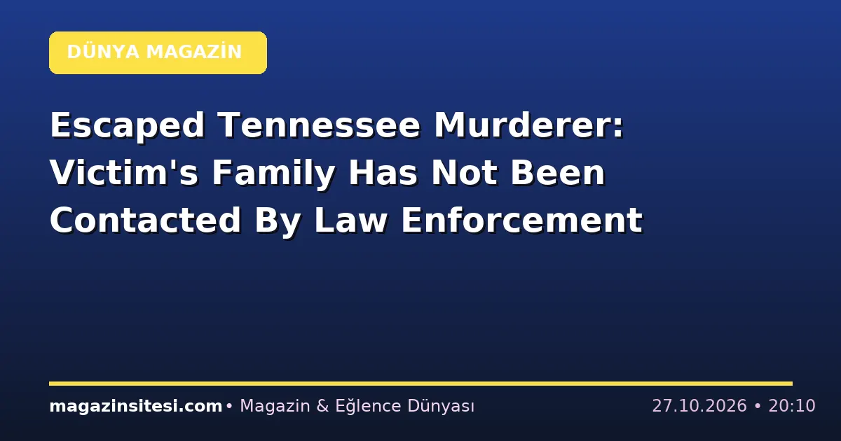 Escaped Tennessee Murderer: Victim’s Family Has Not Been Contacted By Law Enforcement