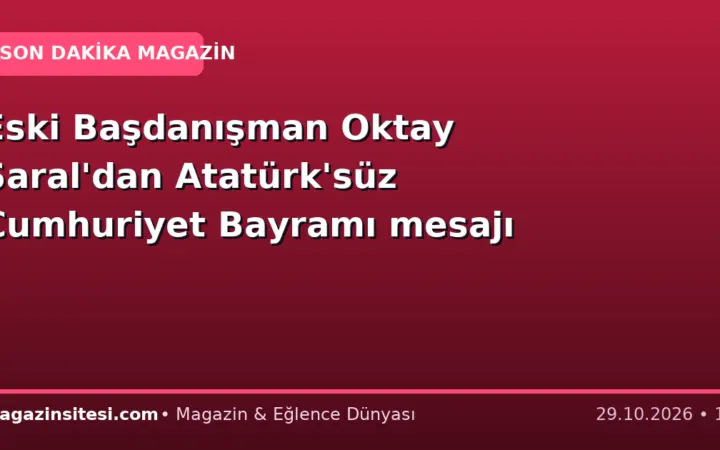 Eski Başdanışman Oktay Saral’dan Atatürk’süz Cumhuriyet Bayramı mesajı