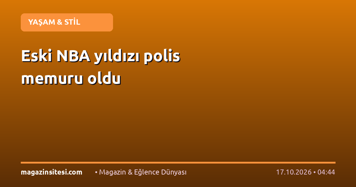 Eski NBA yıldızı polis memuru oldu