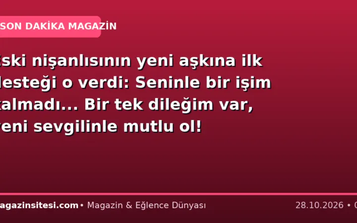 Eski nişanlısının yeni aşkına ilk desteği o verdi: Seninle bir işim kalmadı… Bir tek dileğim var, yeni sevgilinle mutlu ol!