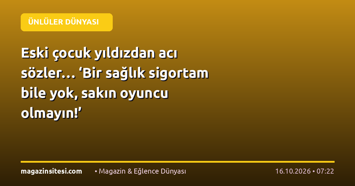 Eski çocuk yıldızdan acı sözler… ‘Bir sağlık sigortam bile yok, sakın oyuncu olmayın!’