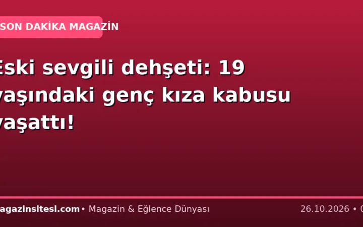 Eski sevgili dehşeti: 19 yaşındaki genç kıza kabusu yaşattı!