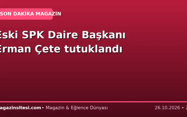 Eski SPK Daire Başkanı Erman Çete tutuklandı