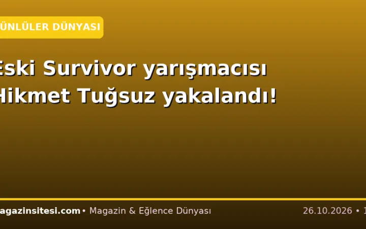 Eski Survivor yarışmacısı Hikmet Tuğsuz yakalandı!
