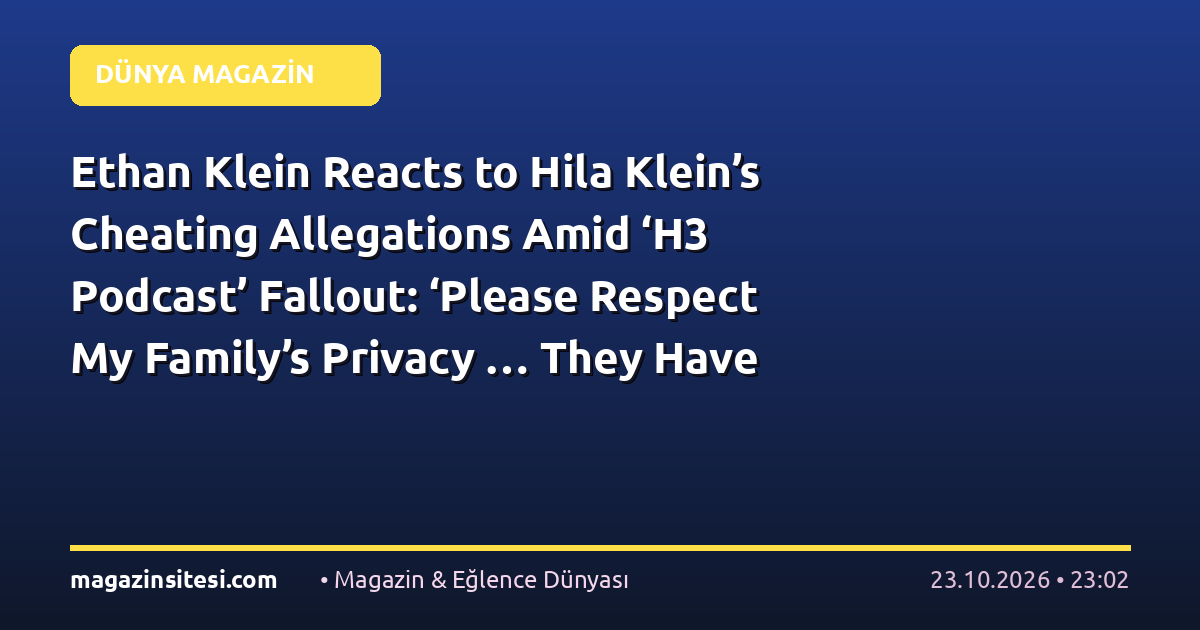 Ethan Klein Reacts to Hila Klein’s Cheating Allegations Amid ‘H3 Podcast’ Fallout: ‘Please Respect My Family’s Privacy … They Have Nothing to Do With This’