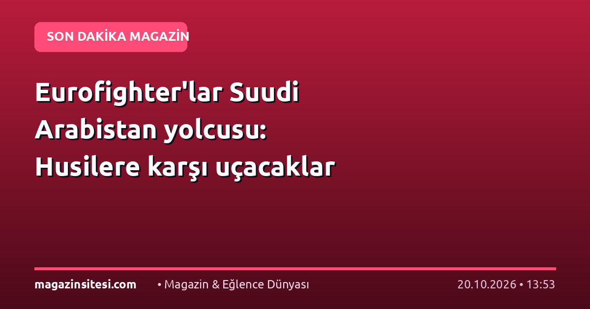 Eurofighter’lar Suudi Arabistan yolcusu: Husilere karşı uçacaklar