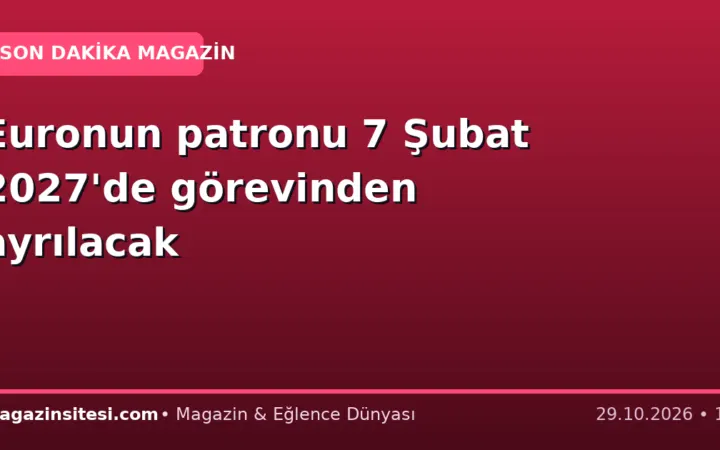 Euronun patronu 7 Şubat 2027’de görevinden ayrılacak