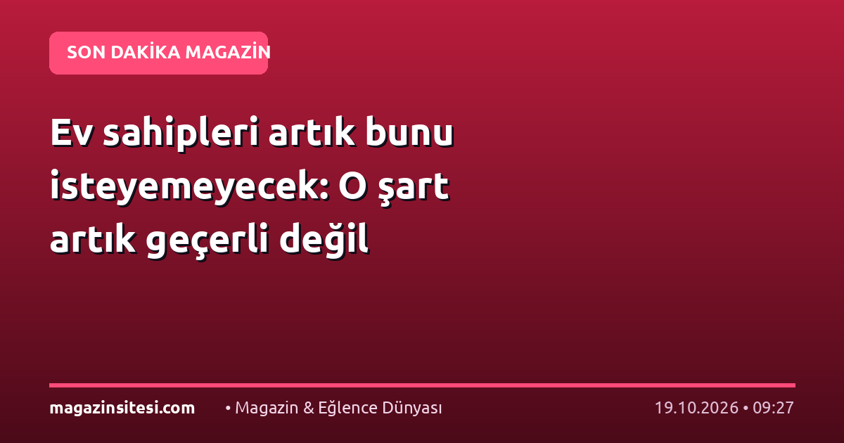 Ev sahipleri artık bunu isteyemeyecek: O şart artık geçerli değil