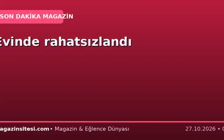 Evinde rahatsızlandı