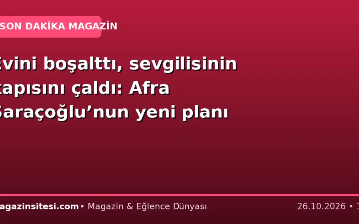 Evini boşalttı, sevgilisinin kapısını çaldı: Afra Saraçoğlu’nun yeni planı
