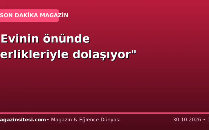 “Evinin önünde terlikleriyle dolaşıyor”