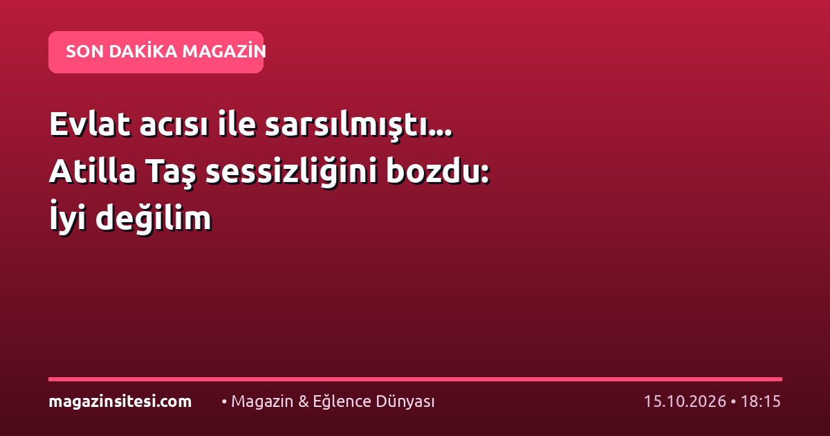Evlat acısı ile sarsılmıştı… Atilla Taş sessizliğini bozdu: İyi değilim