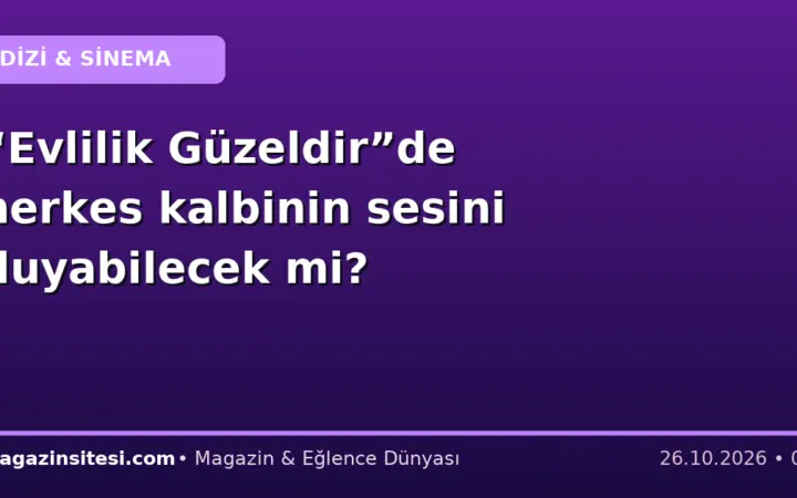 “Evlilik Güzeldir”de herkes kalbinin sesini duyabilecek mi?
