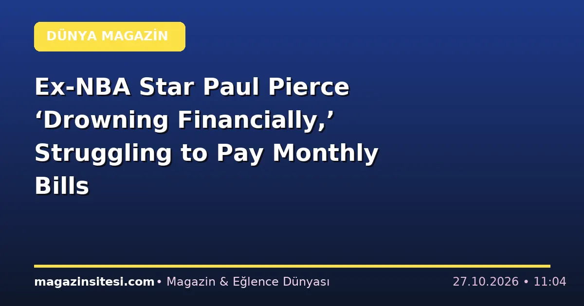 Ex-NBA Star Paul Pierce ‘Drowning Financially,’ Struggling to Pay Monthly Bills