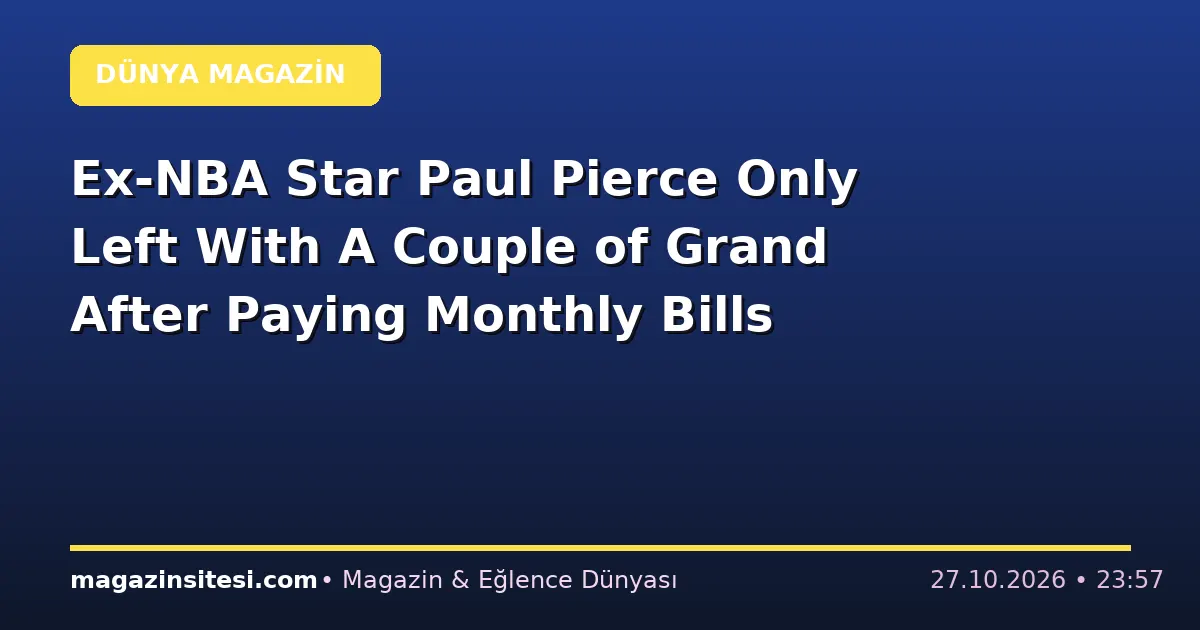 Ex-NBA Star Paul Pierce Only Left With A Couple of Grand After Paying Monthly Bills