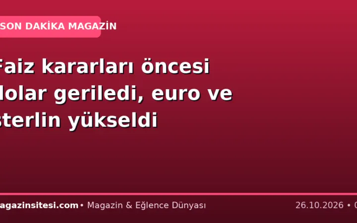 Faiz kararları öncesi dolar geriledi, euro ve sterlin yükseldi