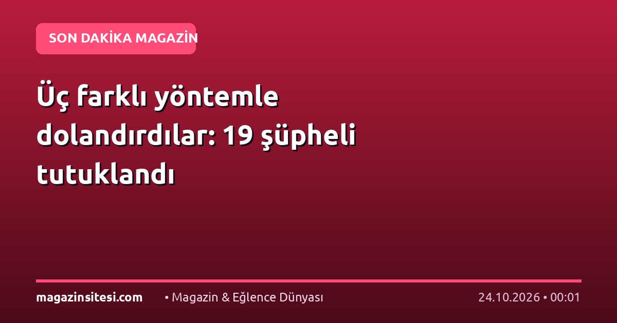 Üç farklı yöntemle dolandırdılar: 19 şüpheli tutuklandı