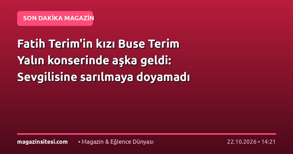 Fatih Terim’in kızı Buse Terim Yalın konserinde aşka geldi: Sevgilisine sarılmaya doyamadı