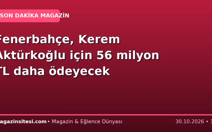 Fenerbahçe, Kerem Aktürkoğlu için 56 milyon TL daha ödeyecek