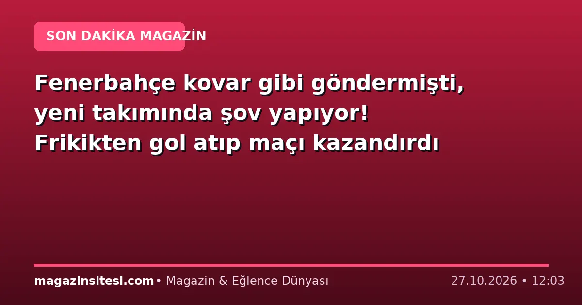 Fenerbahçe kovar gibi göndermişti, yeni takımında şov yapıyor! Frikikten gol atıp maçı kazandırdı