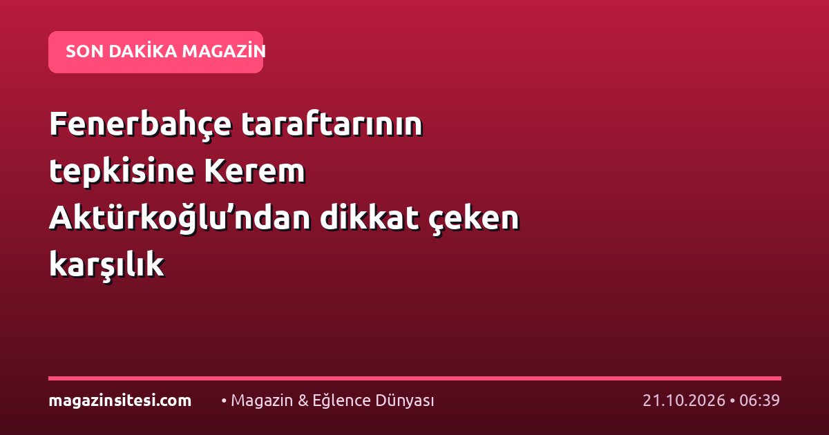 Fenerbahçe taraftarının tepkisine Kerem Aktürkoğlu’ndan dikkat çeken karşılık