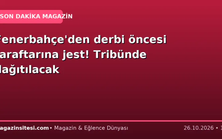 Fenerbahçe’den derbi öncesi taraftarına jest! Tribünde dağıtılacak