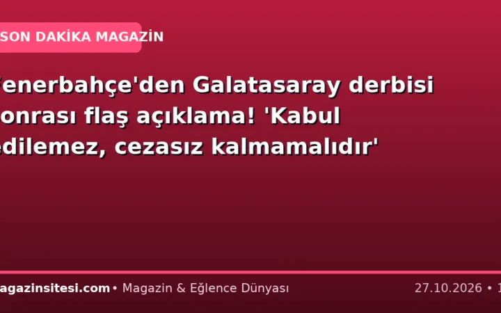 Fenerbahçe’den Galatasaray derbisi sonrası flaş açıklama! ‘Kabul edilemez, cezasız kalmamalıdır’