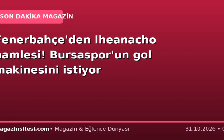 Fenerbahçe’den Iheanacho hamlesi! Bursaspor’un gol makinesini istiyor