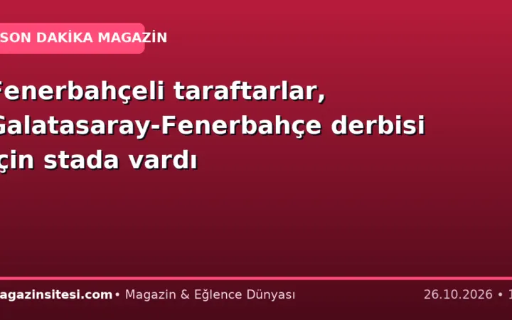 Fenerbahçeli taraftarlar, Galatasaray-Fenerbahçe derbisi için stada vardı