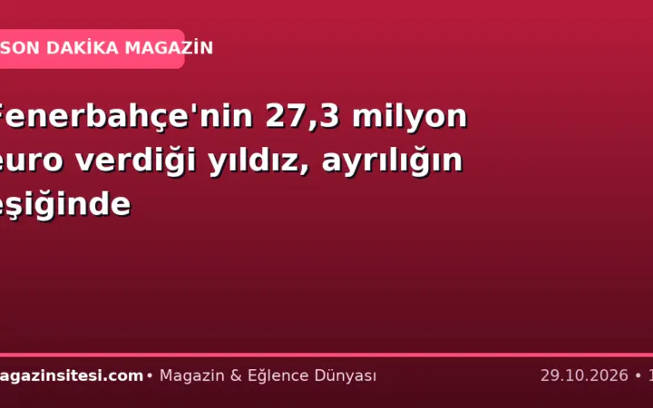 Fenerbahçe’nin 27,3 milyon euro verdiği yıldız, ayrılığın eşiğinde