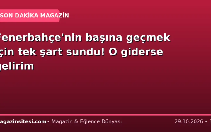 Fenerbahçe’nin başına geçmek için tek şart sundu! O giderse gelirim