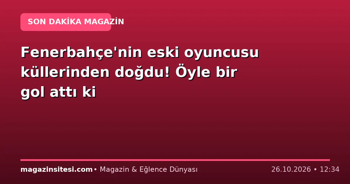 Fenerbahçe’nin eski oyuncusu küllerinden doğdu! Öyle bir gol attı ki