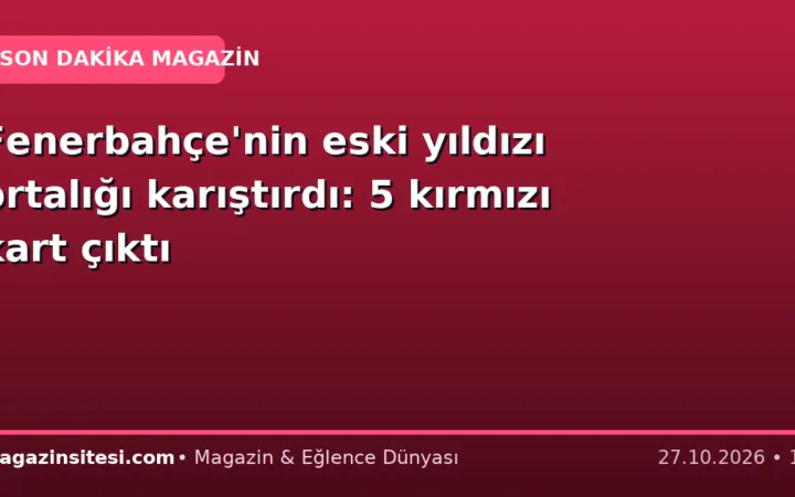Fenerbahçe’nin eski yıldızı ortalığı karıştırdı: 5 kırmızı kart çıktı