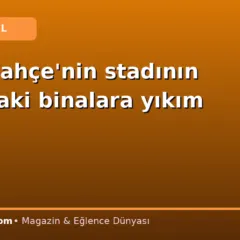 Fenerbahçe’nin stadının yanındaki binalara yıkım kararı