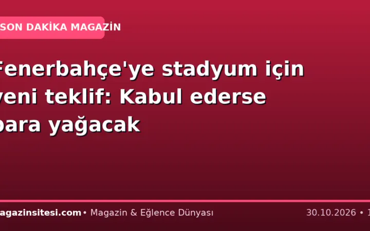 Fenerbahçe’ye stadyum için yeni teklif: Kabul ederse para yağacak
