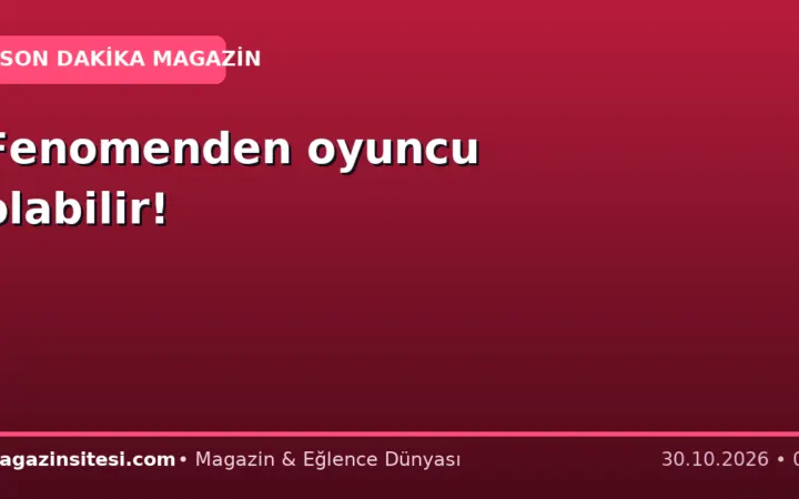 Fenomenden oyuncu olabilir!