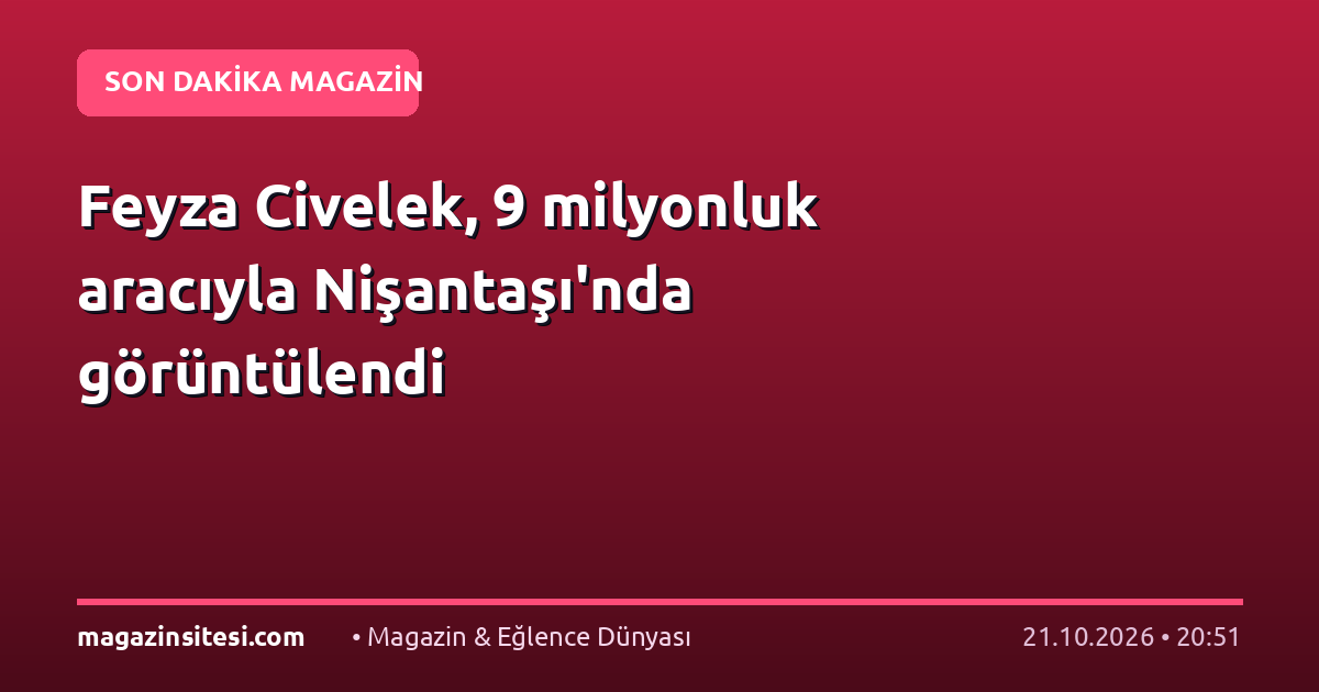 Feyza Civelek, 9 milyonluk aracıyla Nişantaşı’nda görüntülendi