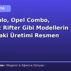 Fiat Doblo, Opel Combo, Peugeot Rifter Gibi Modellerin Bursa’daki Üretimi Resmen Başladı