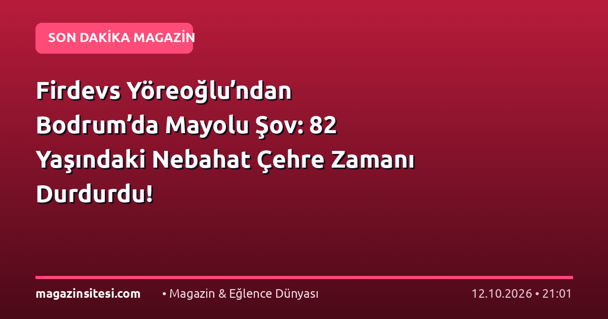 Firdevs Yöreoğlu’ndan Bodrum’da Mayolu Şov: 82 Yaşındaki Nebahat Çehre Zamanı Durdurdu!