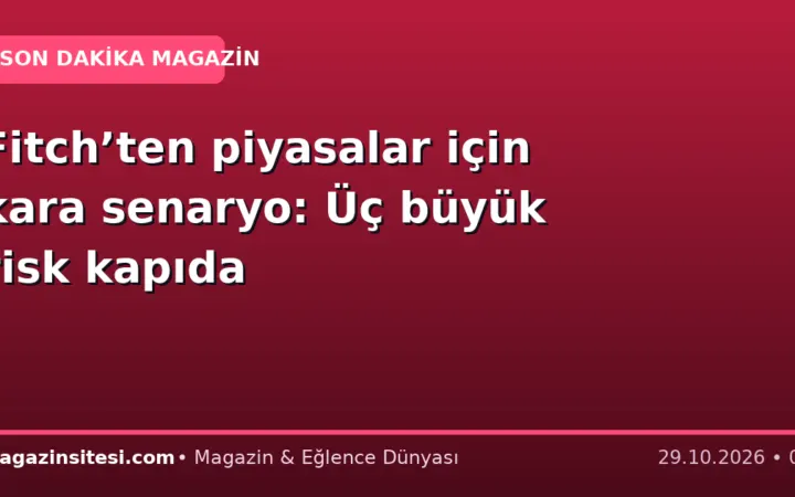 Fitch’ten piyasalar için kara senaryo: Üç büyük risk kapıda