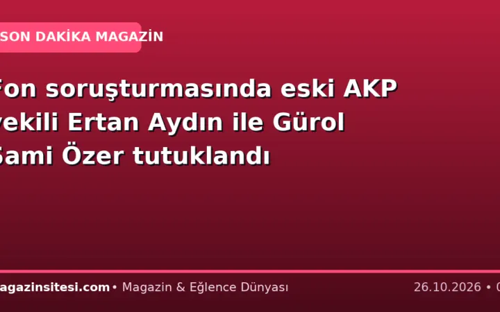 Fon soruşturmasında eski AKP vekili Ertan Aydın ile Gürol Sami Özer tutuklandı
