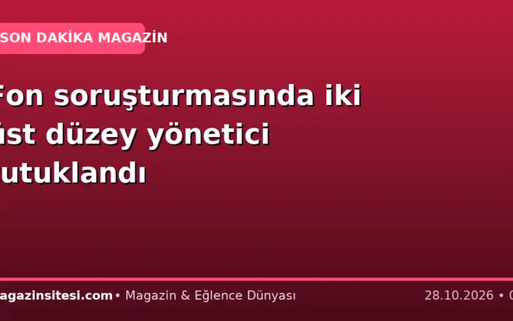 Fon soruşturmasında iki üst düzey yönetici tutuklandı