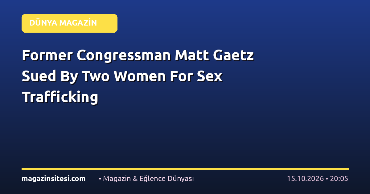 Former Congressman Matt Gaetz Sued By Two Women For Sex Trafficking